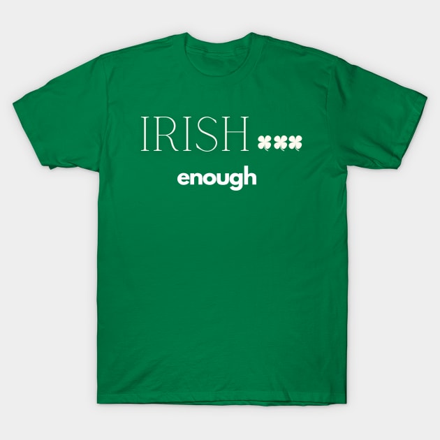 Irish enough T-Shirt by Muse Designs